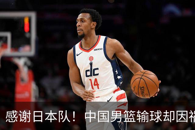 感谢日本队！中国男篮输球却因祸得福，赛后收获3个好消息